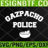 WTM 05 40 Funny Gazpacho Police Meme Svg, Eps, Png, Dxf, Digital Download