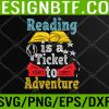 WTM 05 6 Reading Is A Ticket To Adventure Svg, Eps, Png, Dxf, Digital Download