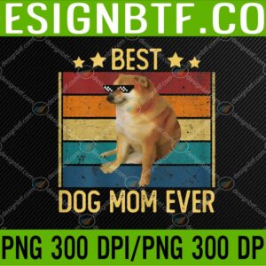 WTM 05 118 Womens Funny Best Dog Mom Ever Quote Dog PNG, Digital Download