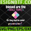 WTM 05 153 Blessed Are The Quilter For They Shall Be Called Piecemakers Svg, Eps, Png, Dxf, Digital Download