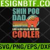 WTM 05 198 Funny Shih Poo Dad Like A Regular Dad But Cooler Fathers Day Svg, Eps, Png, Dxf, Digital Download