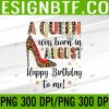 WTM 05 201 A Queen Was Born In August Happy Birthday To Me High Heel PNG, Digital Download