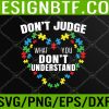 WTM 05 212 Don't Judge What You Don't Understand Autism Awareness Svg, Eps, Png, Dxf, Digital Download