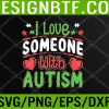 WTM 05 221 I Love Someone With Autism Autistic Awareness PNG, Digital Download
