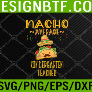 WTM 05 1 Nacho Average Kindergarten Teacher Mexican Cinco De Mayo Svg, Eps, Png, Dxf, Digital Download