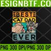 WTM 05 107 Best Cat Dad Ever Father's Day Daddy Father Sayings PNG Digital Download