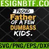 WTM 05 111 Proud Father Of A Few Dumbass Kids Father's Day Svg, Eps, Png, Dxf, Digital Download