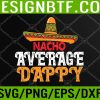 WTM 05 12 Mens Nacho Average Dappy Fathers Day Mexican Family Matching Svg, Eps, Png, Dxf, Digital Download