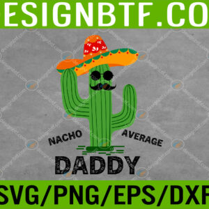 WTM 05 122 Mens Nacho Average Daddy | Mexican Cinco de Mayo Fiesta Funny Dad Svg, Eps, Png, Dxf, Digital Download