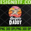 WTM 05 129 Sugar Glider Daddy For Sugar Glider Lover PNG Digital Download