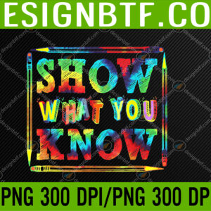 WTM 05 137 Show What You Know Funny Exam Testing Day Students Teachers PNG Digital Download