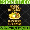 WTM 05 14 Cinco De Mayo Nacho Average Histology Technician Mexican Svg, Eps, Png, Dxf, Digital Download