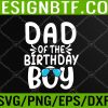 WTM 05 153 Mens Dad of The Birthday Boy Funny Papa Fathers Day Svg, Eps, Png, Dxf, Digital Download