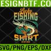 WTM 05 171 lucky fishing do not wash Funny Fisherman Svg, Eps, Png, Dxf, Digital Download