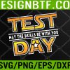WTM 05 202 Test Day Testing - May The Skills Be With You School Teacher Svg, Eps, Png, Dxf, Digital Download
