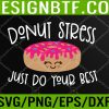 WTM 05 206 Donut Stress Just Do Your Best Funny Teachers Testing Day Svg, Eps, Png, Dxf, Digital Download