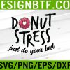 WTM 05 213 Donut Stress Just Do The Best Testing Test Day Teacher Svg, Eps, Png, Dxf, Digital Download