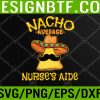 WTM 05 22 Nacho Average Nurse's Aide CNA Cinco De Mayo Mexican Fiesta Svg, Eps, Png, Dxf, Digital Download