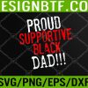 WTM 05 223 Mens Proud Supportive Black Dad Man Father's Day Svg, Eps, Png, Dxf, Digital Download