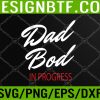 WTM 05 228 Dad Bod In Progress - Best for Dads Svg, Eps, Png, Dxf, Digital Download