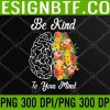 WTM 05 264 Be Kind To Your Mind Funny Women Mental Health Awareness PNG Digital Download