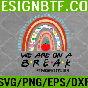 WTM 05 286 We Are On A Break Off Duty Teacher Life Summer Vacation Svg, Eps, Png, Dxf, Digital Download