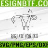 WTM 05 299 Regulate Your Dick Uterus Pro Choice Roe V Wade Svg, Eps, Png, Dxf, Digital Download