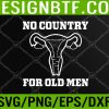 WTM 05 302 No country for old men uterus Pro Choice Feminist Svg, Eps, Png, Dxf, Digital Download