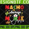 WTM 05 34 Nacho Average Nurse Cinco De Mayo PNG, Digital Download