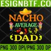 WTM 05 35 Fifth May Cinco De Mayo Nacho Average Dad PNG, Digital Download
