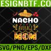 WTM 05 36 Nacho Average MOM Cinco De Mayo Mexican Fiesta Funny Raglan Baseball Svg, Eps, Png, Dxf, Digital Download