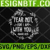 WTM 05 403 Fear Not, For I Am With You Isaiah 41:10 Bible Quote Choice Svg, Eps, Png, Dxf, Digital Download