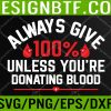 WTM 05 426 Always Give 100% Unless You're Donating Blood Svg, Eps, Png, Dxf, Digital Download