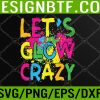 WTM 05 437 Let's Glow Crazy Glow Party 80s Retro Costume Party Lover Svg, Eps, Png, Dxf, Digital Download
