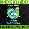 WTM 05 46 Earth Day 2023 Go planet It's your Earth Day PNG, Digital Download