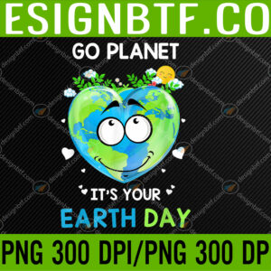 WTM 05 46 Earth Day 2023 Go planet It's your Earth Day PNG, Digital Download