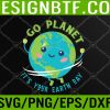 WTM 05 48 Earth Day 2023 Go planet It's your Earth Day Svg, Eps, Png, Dxf, Digital Download
