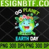 WTM 05 50 Earth Day 2023 Go planet It's your Earth Day PNG, Digital Download