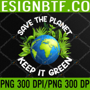 WTM 05 53 Earth Day Save The Planet, Keep It Green, Happy Mother Earth PNG, Digital Download