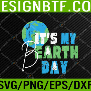 WTM 05 63 It's My Earth Day Birthday April 22nd Environmental Advocate Svg, Eps, Png, Dxf, Digital Download