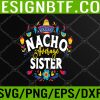 WTM 05 7 Nacho Average Sister Cinco De Mayo Mexican Matching Family Svg, Eps, Png, Dxf, Digital Download