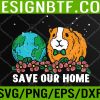 WTM 05 72 Save Our Home Guinea Pig Earth Day Planet Svg, Eps, Png, Dxf, Digital Download