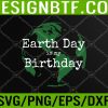 WTM 05 77 Earth Day Is My Birthday Svg, Eps, Png, Dxf, Digital Download