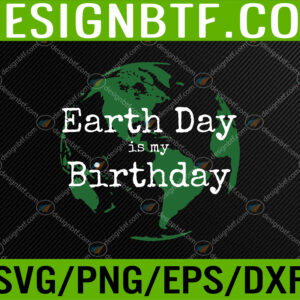 WTM 05 77 Earth Day Is My Birthday Svg, Eps, Png, Dxf, Digital Download