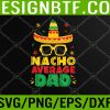 WTM 05 8 Nacho Average Dad Funny Cinco De Mayo New Daddy To Be Svg, Eps, Png, Dxf, Digital Download