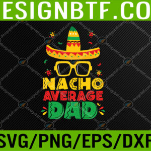 WTM 05 8 Nacho Average Dad Funny Cinco De Mayo New Daddy To Be Svg, Eps, Png, Dxf, Digital Download