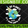 WTM 05 81 Kids Cute Earth Day Go Planet Its Your Earth Day Toddler Boy Svg, Eps, Png, Dxf, Digital Download