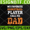 WTM 05 87 Funny My Favorite Basketball Player Call Me Dad Father's Day Svg, Eps, Png, Dxf, Digital Download