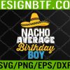 WTM 05 9 Nacho Average Birthday Boy Cinco De Mayo Funny Mexican Latin Svg, Eps, Png, Dxf, Digital Download
