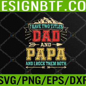 WTM 05 94 Mens I Have Two Titles Dad And Papa Shirt Funny Fathers Day Daddy Svg, Eps, Png, Dxf, Digital Download